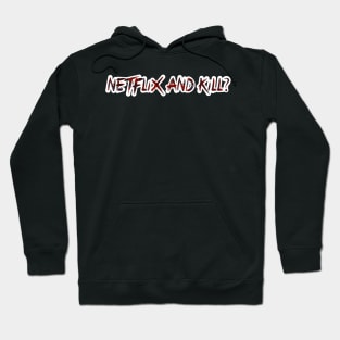 Netflix and Kill? Hoodie